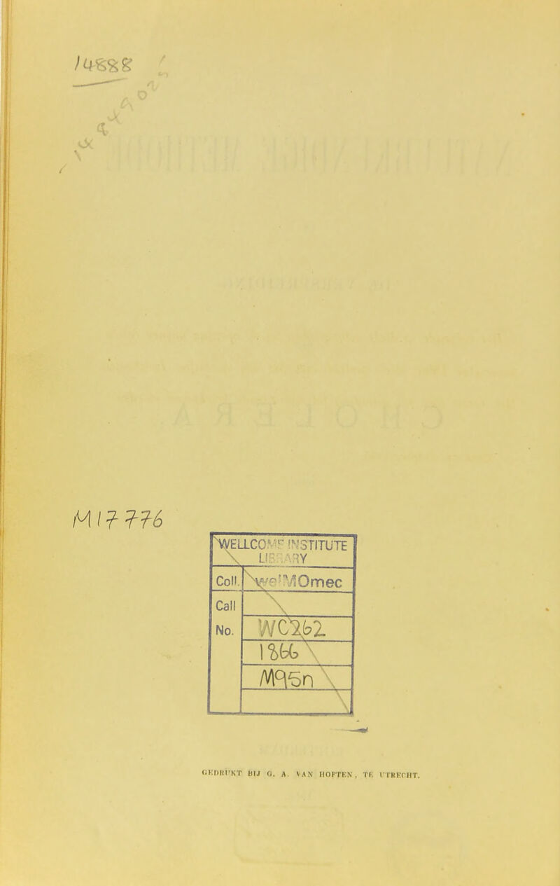 WELLCC  INSTITÜTE \ LI Y Col!. N$/e!MOmec Cal! No. \ WCXM. 1 Vdo N (iKDKI'KT BIJ O. A. VAN IIOFTKX . Tl. UTRECHT,