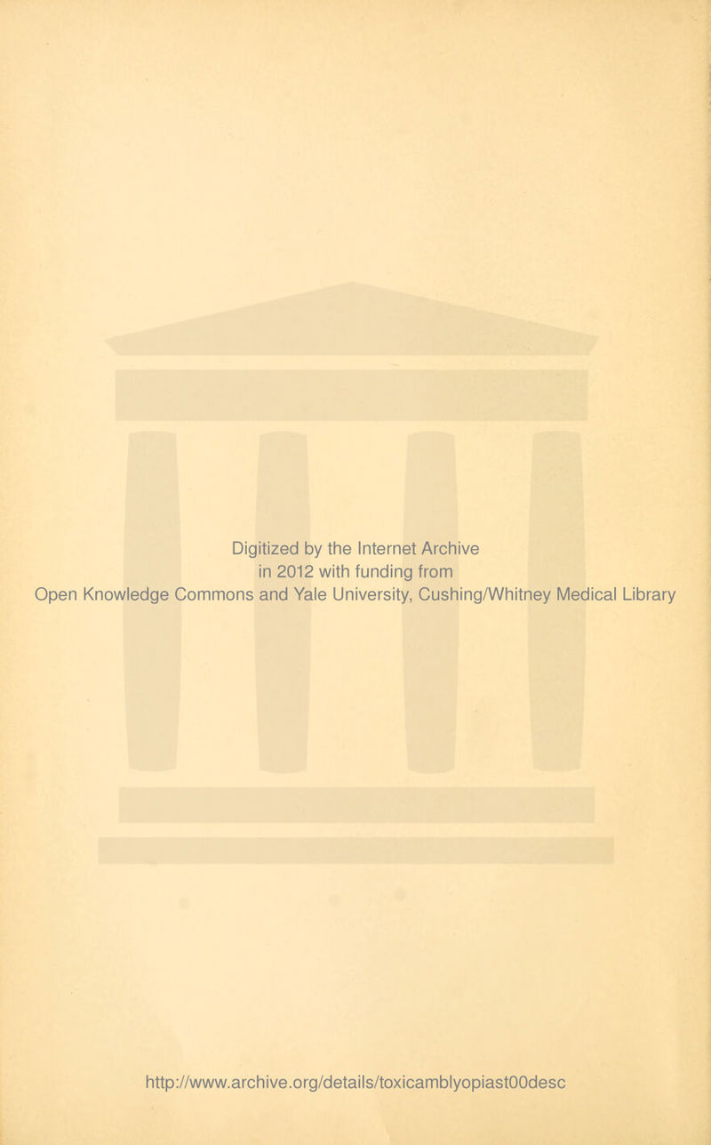 Digitized by the Internet Archive in 2012 with funding from Open Knowledge Commons and Yale University, Cushing/Whitney Medical Library http://www.archive.org/details/toxicamblyopiastOOdesc