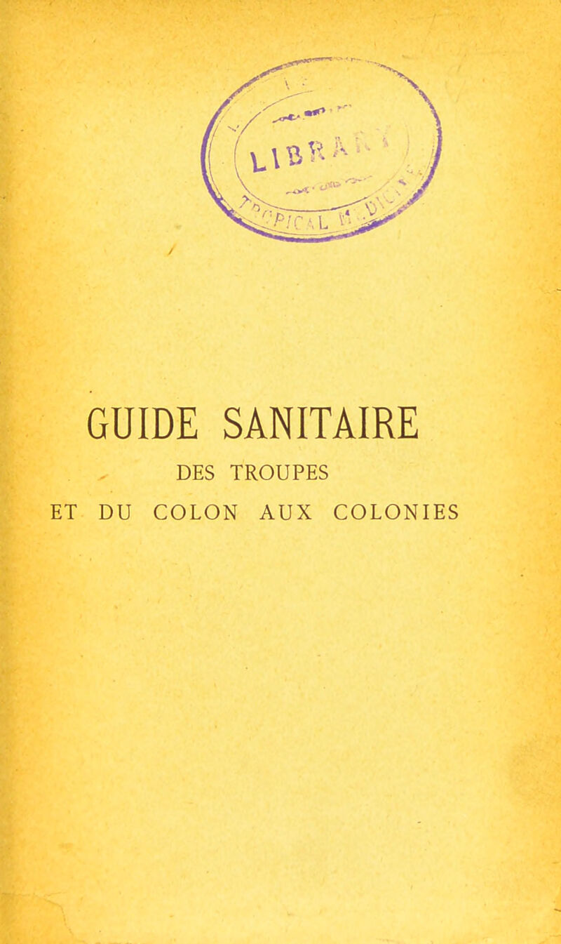 GUIDE SANITAIRE DES TROUPES ET DU COLON AUX COLONIES