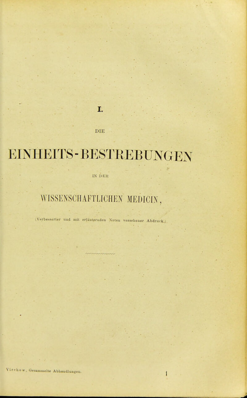 DIE EINHEITS - BESTREBUNGEN IN DER WISSENSCHAFTLICHEN MEDICIN, i,Verbesäerter und mit erläuternden Noten veräelieuer Abdruck.; t'ircliow, Geaamuiolte Abliundluugeu.