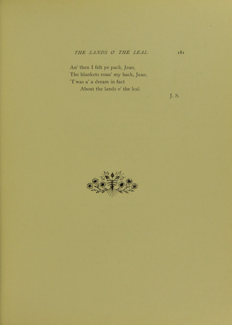 An' then I felt ye pack, Jean, The blankets roun' my back, Jean, 'T was a' a dream in fact