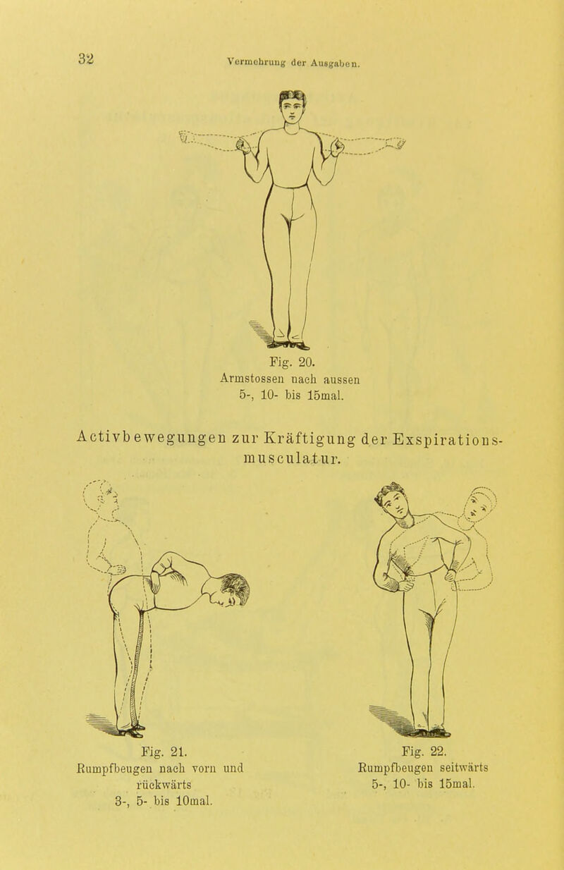 Fig. 20. Arrnstossen nach aussen 5-, 10- bis 15mal. Activbewegungen zur Kräftigung der Exspirations- musculatur. Fig. 21. Fig. 22. Rumpfbeugen naeb. vorn und Rumpfbeugen seitwärts rückwärts 5-, 10- bis lömal. 3-, 5- bis lOuial.