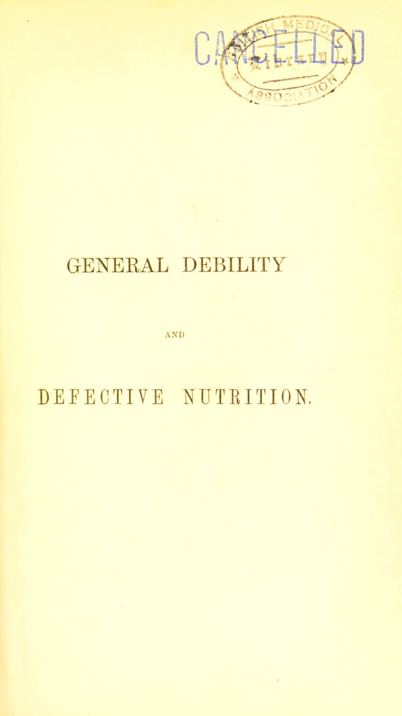 GENERAL DEBILITY AND DEFECTIVE NUTEITION.