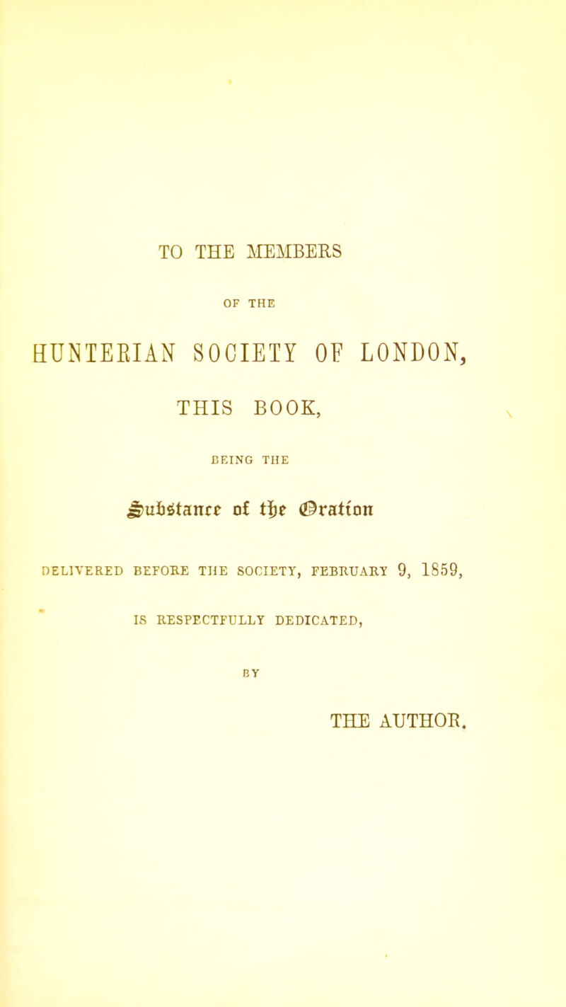 TO THE MEMBERS OF THE BUNTERIAN SOCIETY OF LONDON, THIS BOOK, BEING THE slufistanre d£ tje (©ration DELIVERED BEFORE THE SOCIETY, FEBKUAEY 9, 1859, IS KESPECTFULLY DEDICATED, BY THE AUTHOR.