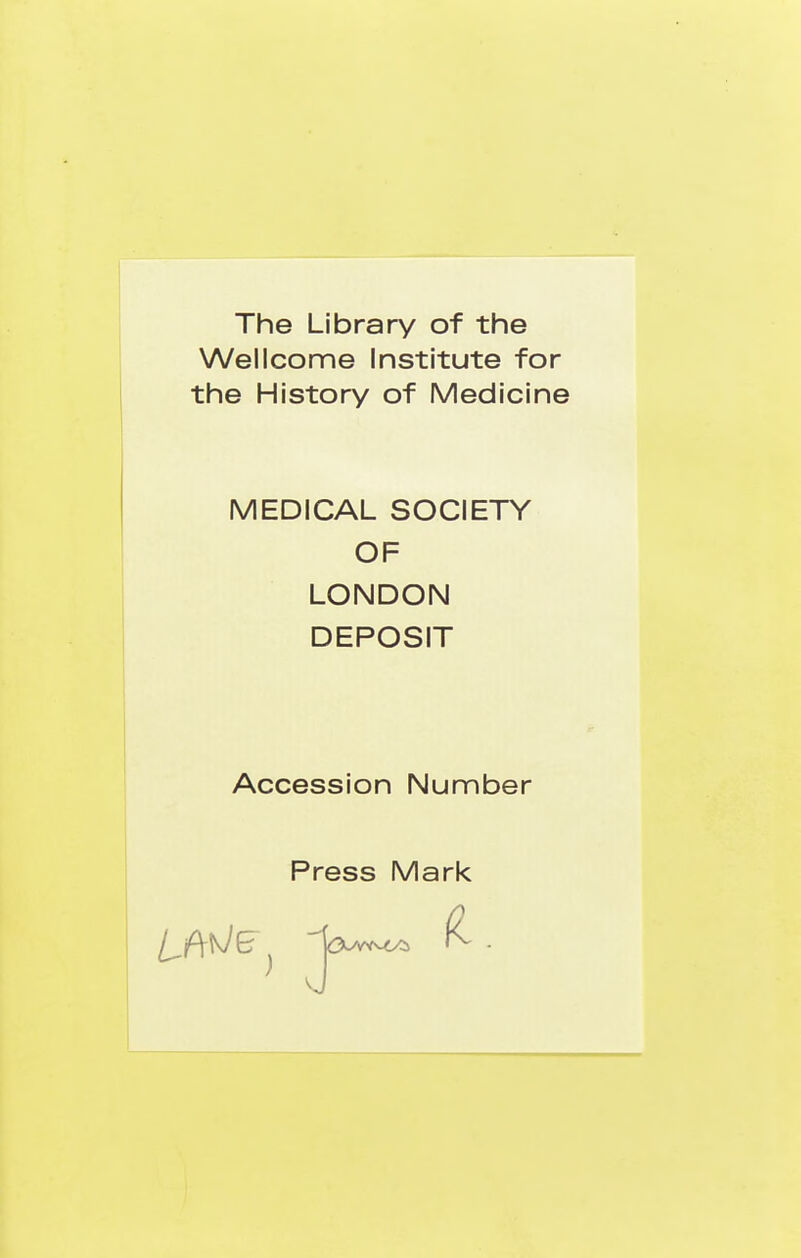 The Library of the Wellcome Institute for the History of Medicine MEDICAL SOCIETY OF LONDON DEPOSIT Accession Number Press Mark