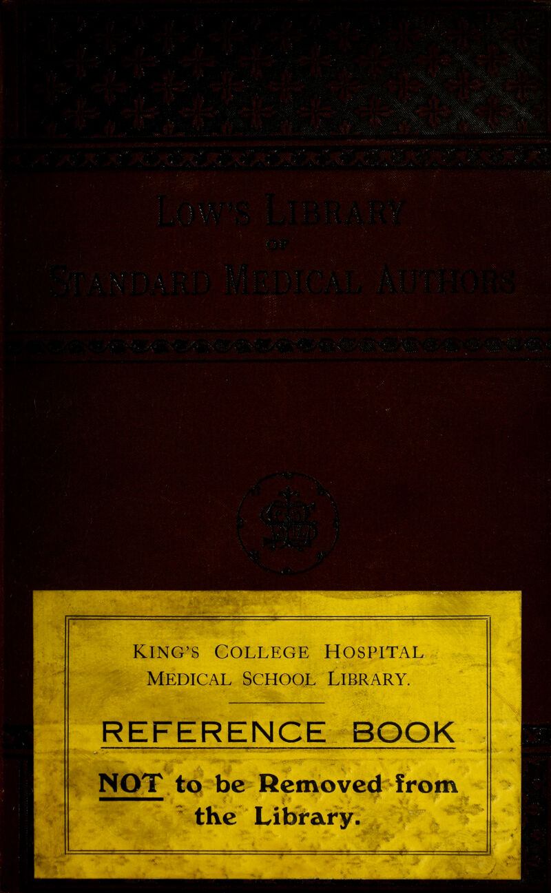 KING'S College Hospital Medical School Library. REFERENCE BOOK NOT to be Removed frotn the Library.