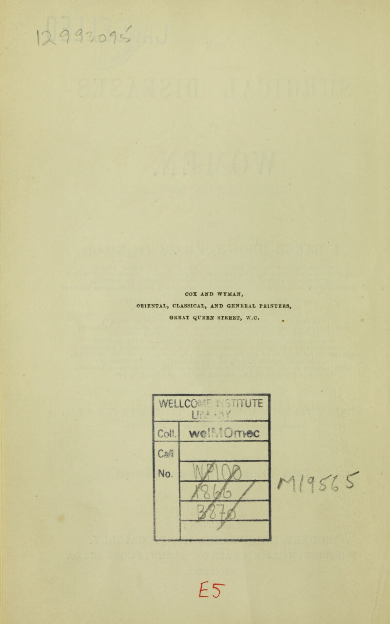 OOX AND WTMAN, ORIENTAL, CLASSICAL, AND GENERAL PRINTERS, GREAT QVEEN STREET, W.C. WELLCO ME : ITUTE Co*!. wctlMGmac No.