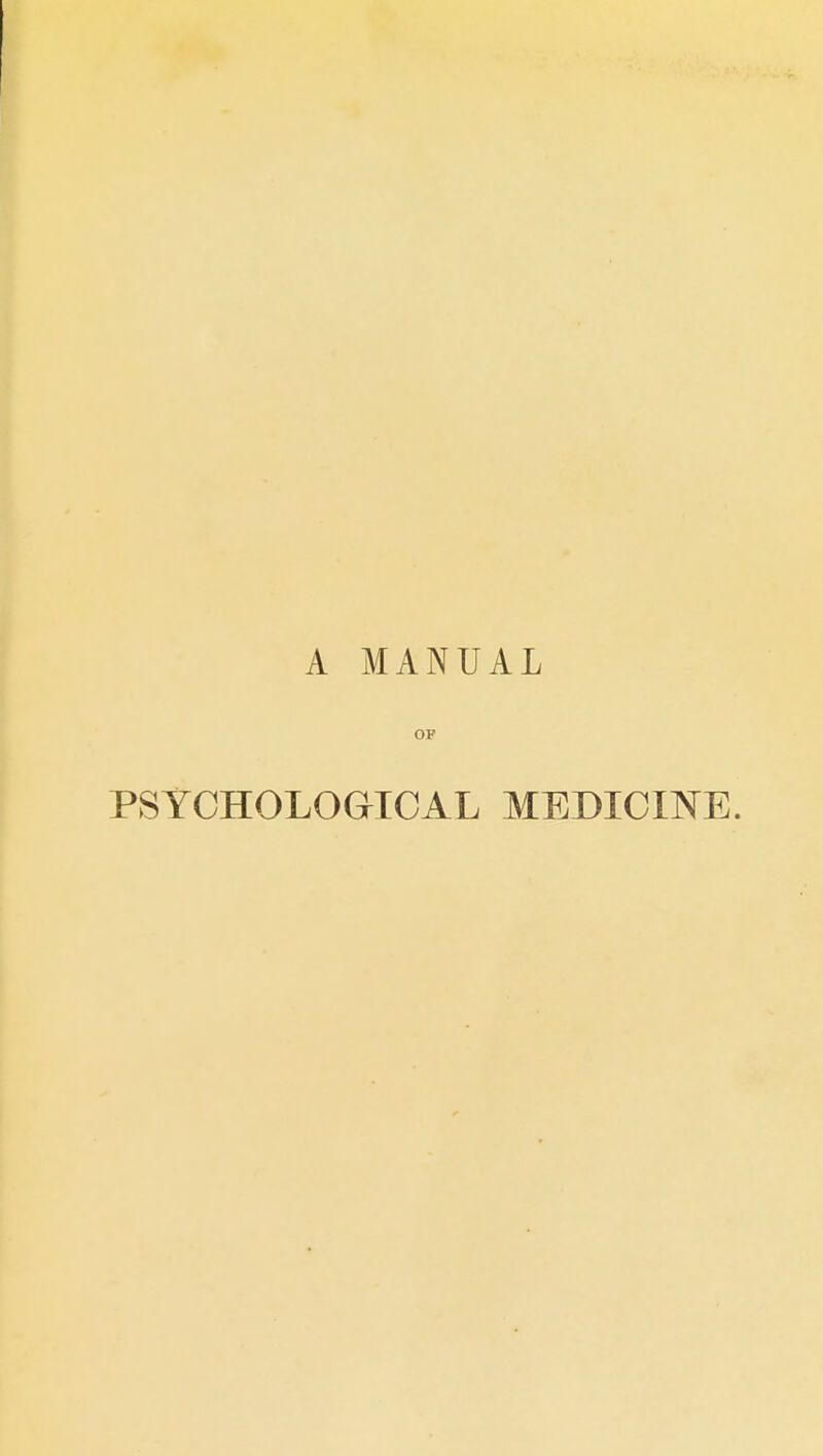 A MANUAL OP PSYCHOLOGICAL MEDICINE.