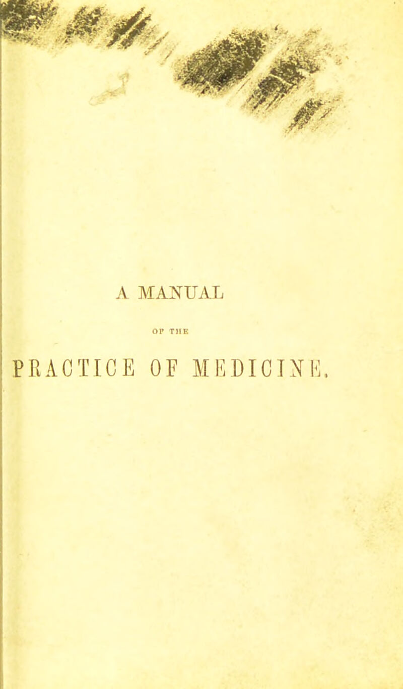 A MANUAL PRACTICE OF MEDICINK.