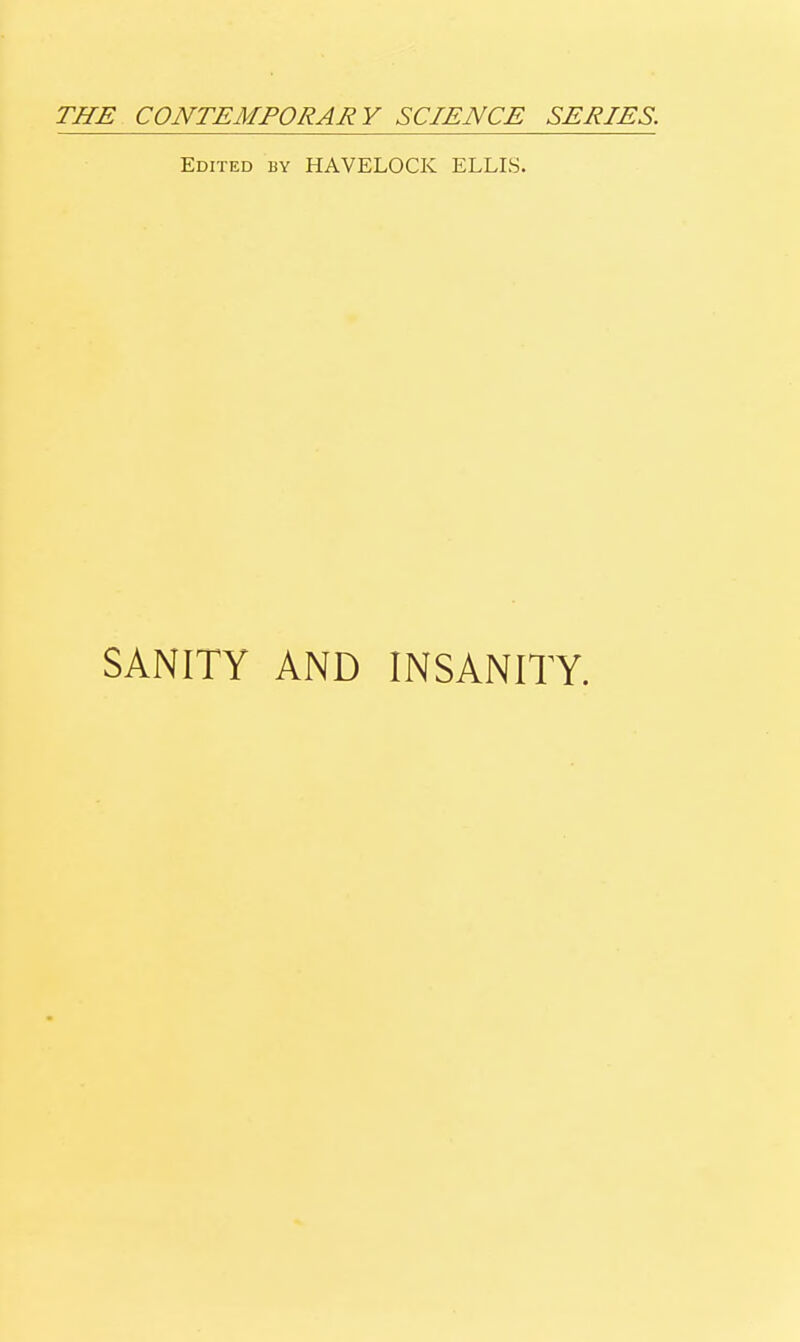 THE CONTEMPORARY SCIENCE SERIES. Edited by HAVELOCK ELLIS. SANITY AND INSANITY.