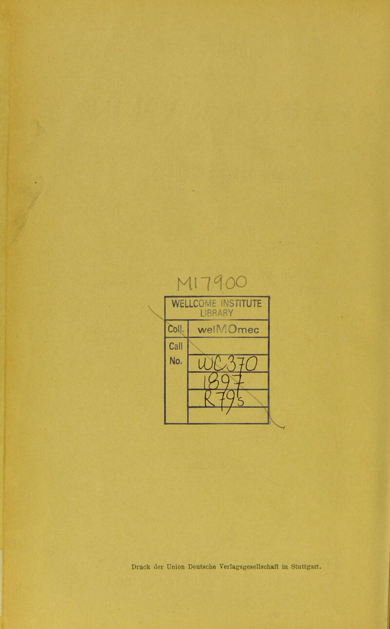 WELLCOME INSTITUTE LIBRARY CdII. wel^/;Omec Call No. m Druck der Union Deutsche Verlagsgesellschaft in Stuttgart.