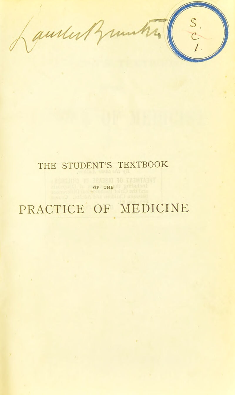 S, THE STUDENT'S TEXTBOOK PRACTICE OF MEDICINE