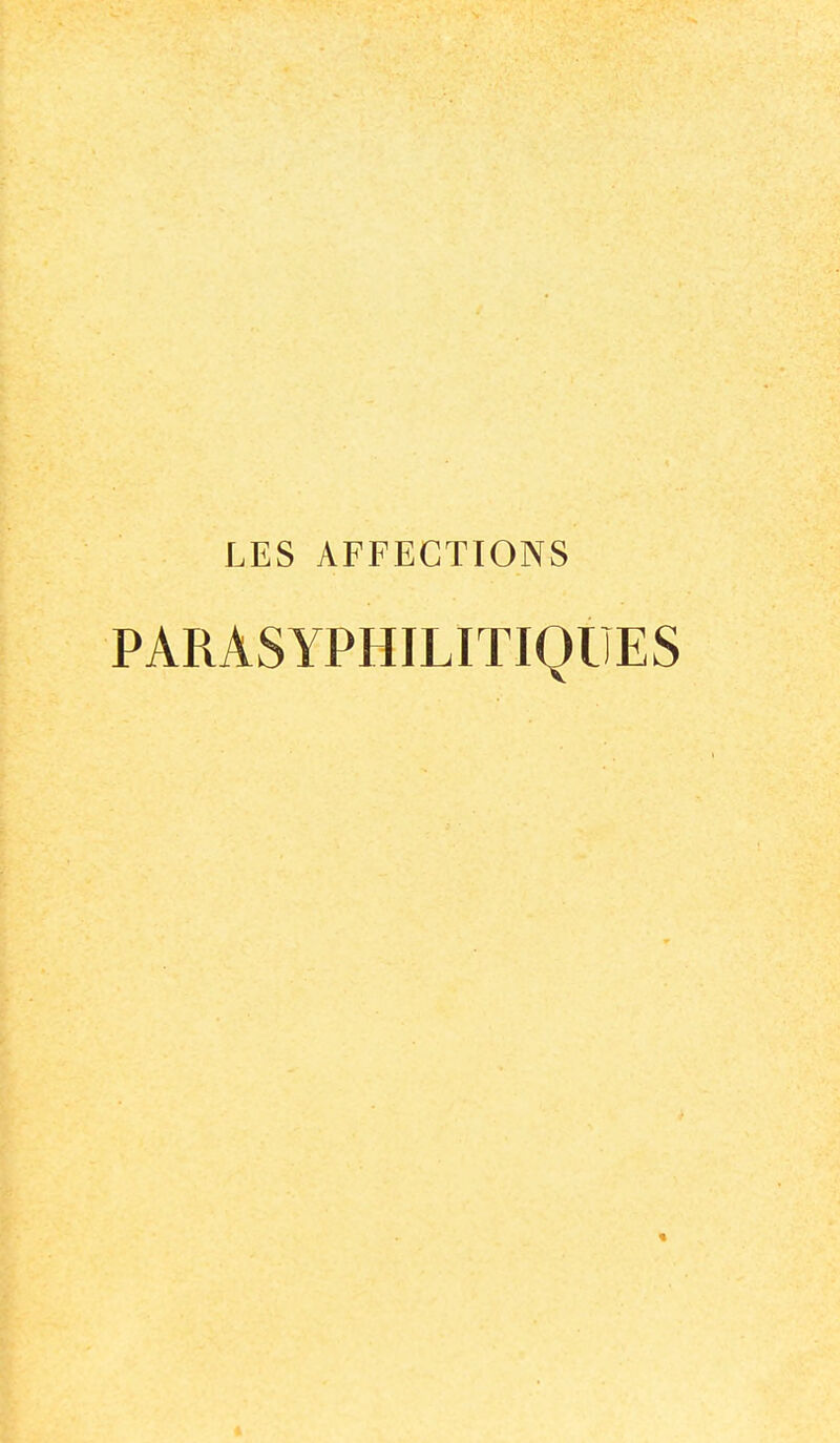 LES AFFECTIONS PARASYPHILITIQUES «