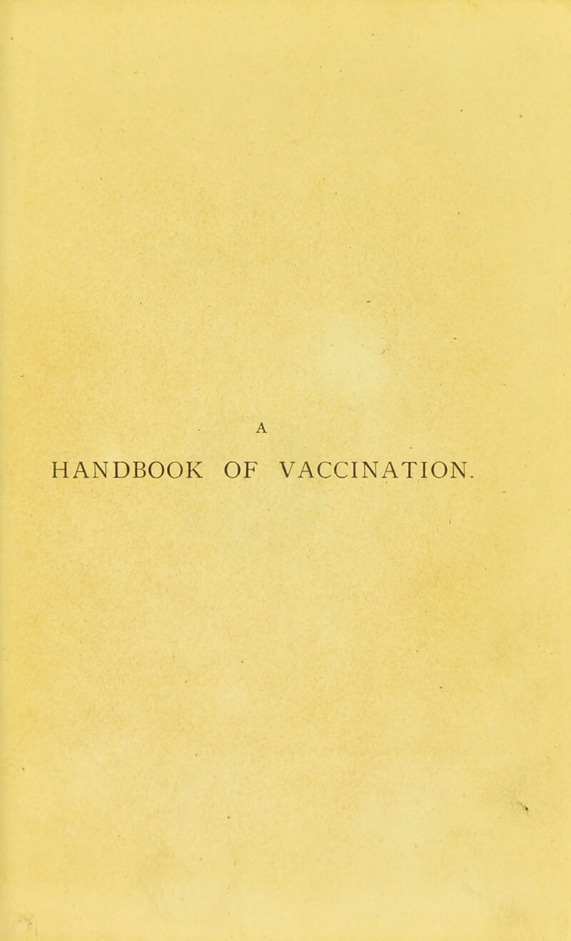 A HANDBOOK OF VACCINATION.