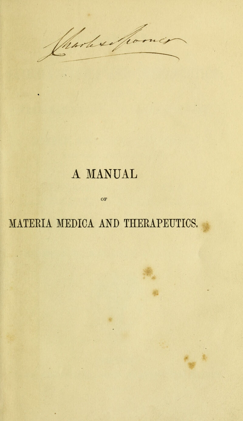 A MANUAL OP MATERIA MEDICA AND THERAPEUTICS.