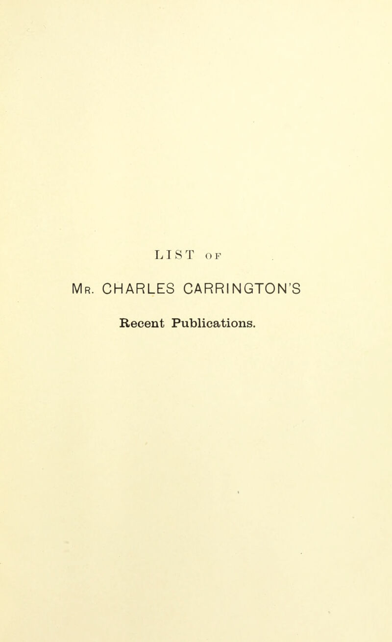 LIST of CHARLES CARRINGTON'S Recent Publications.