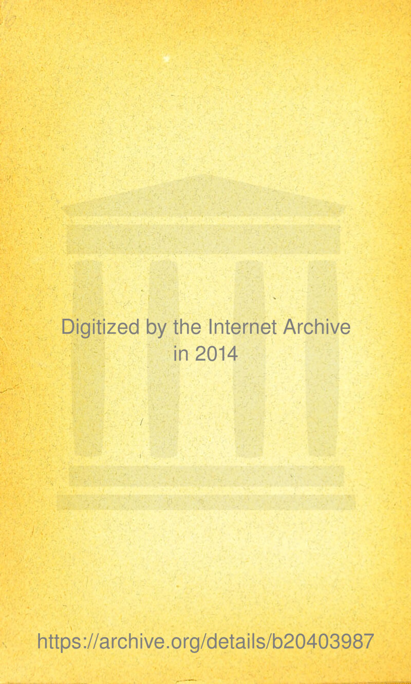 Digitized by the Internet Archive in 2014 / https://archive.org/details/b20403987