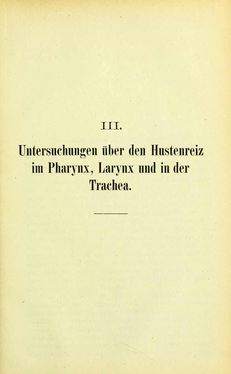 III. Untersuchungen über den Hustenreiz im Pharynx, Larynx und in der Trachea.