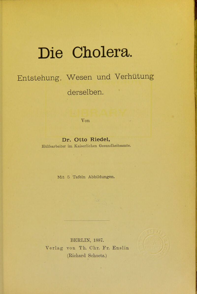 Entstehung, Wesen und Verhütung derselben. Von Dr. Otto RLedel, Hülfsarbeiter im Kaiserliclien Gesundlieitsamte. Mit 5 Tafeln Abbildungen. BERLIN, 1887. Verlag von Tli. Chr. Fr. Enslin