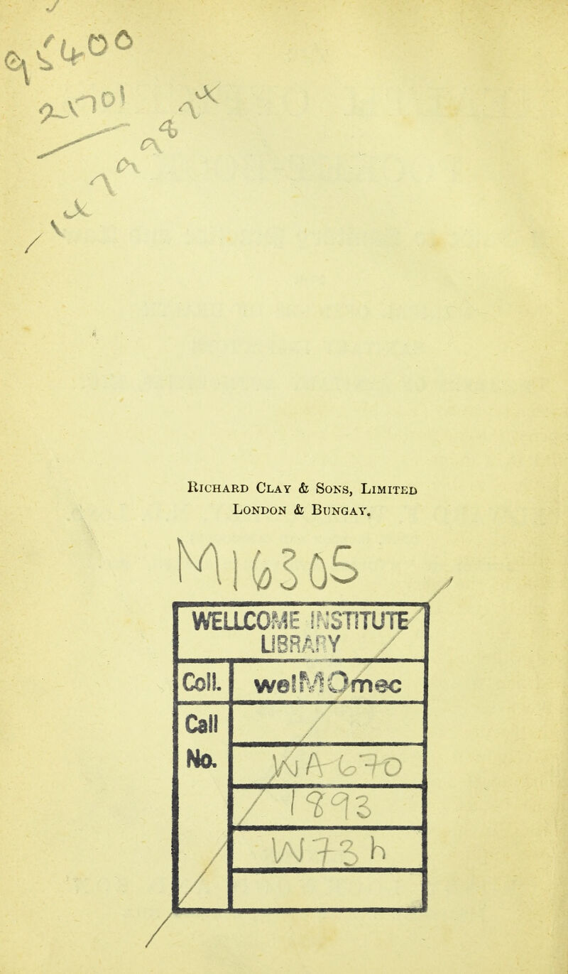 ex Richard Clay & Sons, Limited London & Bungay. WELLCOME INSTITUTE UBRAPY / Coll. welMOmec Call No. J/\J ry \£> ft) h /