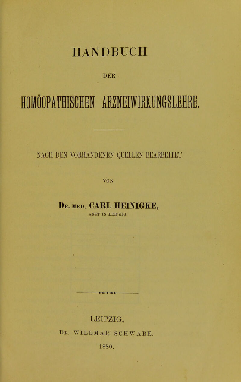 HANDBUCH DER NACH DEN VORHANDENEN QUELLEN BEARBEITET VON Dr. med. CARL HEINIGKE, AEZT IN LEIPZIG. Dr. LEIPZIG, WILLMAR SCHWABE. 1880.