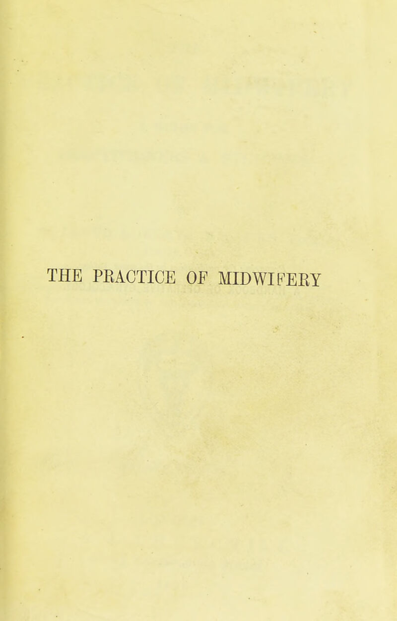 THE PKACTICE OF MIDWIFEEY