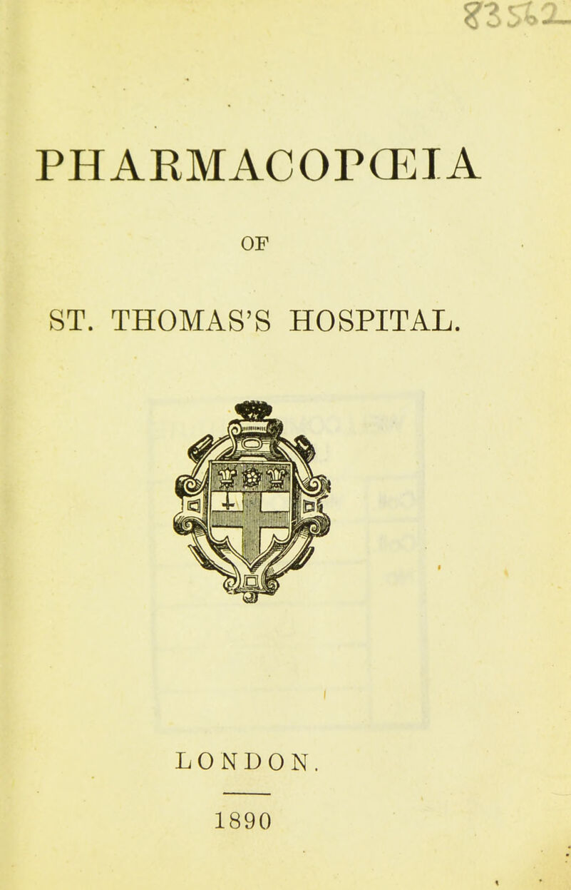 PHARMACOrCEIA OF ST. THOMAS'S HOSPITAL. LONDON. 1890