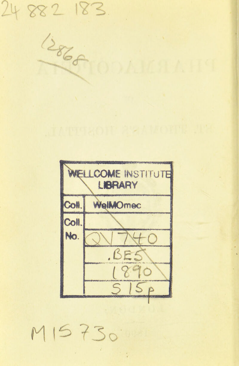 Wellcome institute \ LIBRARY Cod. WelMOmec Coll. \ No. Jkg£s Lis is-;