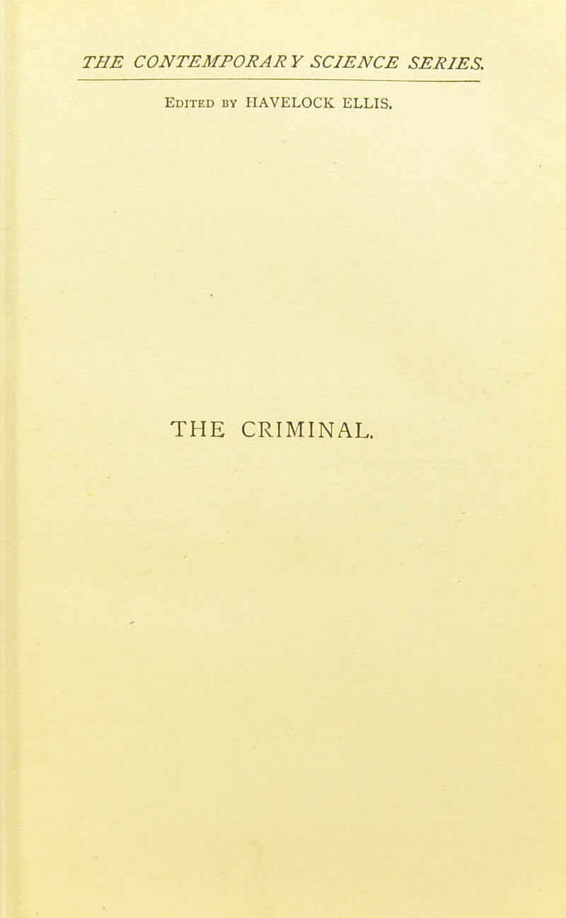 Edited by HAVELOCK ELLIS. THE CRIMINAL.