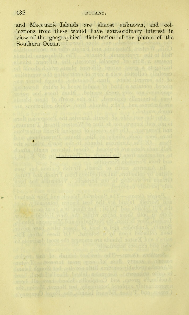 and Macquarie Islands are almost unknown, and col- lections from these would have extraordinary interest in view of the geographical distribution of the plants of the Southern Ocean.