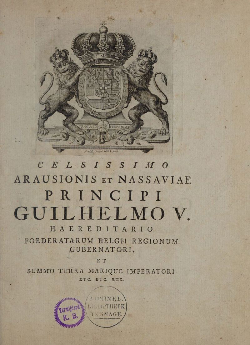 ARAUSIONIS zr NASSAVIAF DBARIONOGAIP]I GUILEHELMO V. OU BA ER ED LT ARI O FOEDERATARUM BELGH REGIONUM GUBERNATORI, : ET SUMMO TERRA MARIQUE IMPERATORI ETG ETUG. BTC. onda x OBPONINKL. AOTHEEK