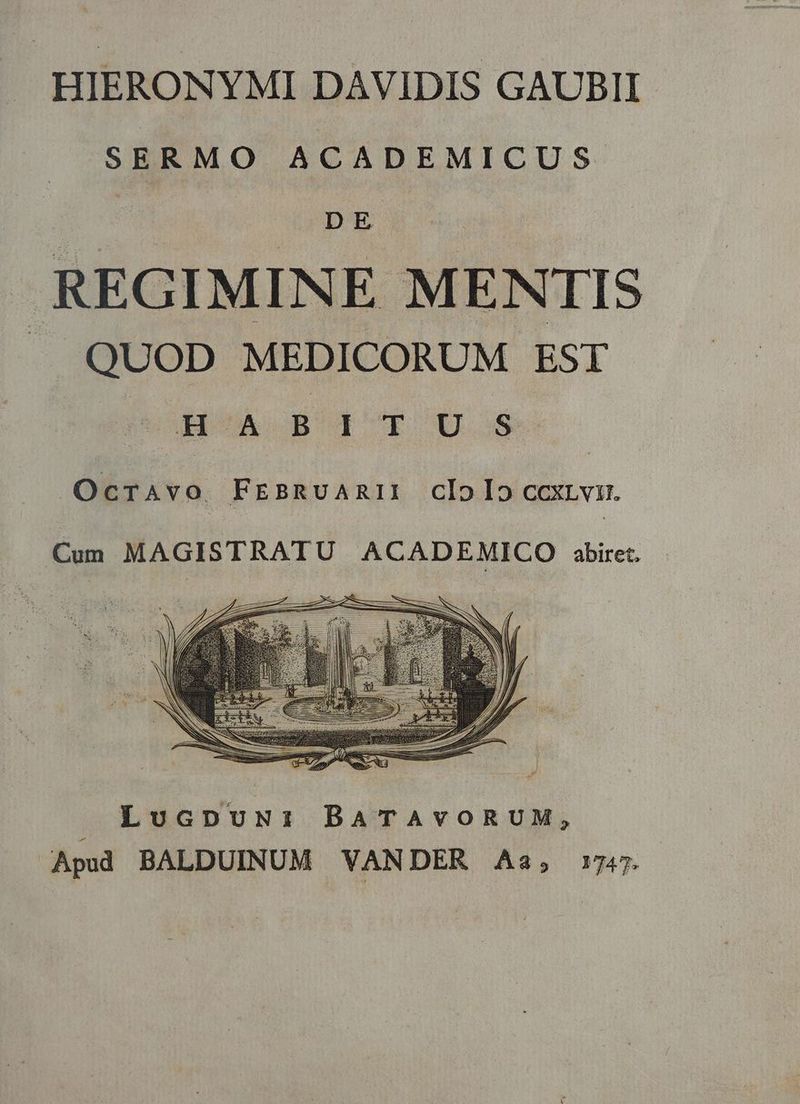 SERMO ACADEMICUS DE REGIMINE MENTIS QUOD MEDICORUM EST Fi UA B I TY U S ÓRsivo edes doulri cIo Io en. Cum MAGISTRATU ACADEMICO abiret. | LucpuN:i BATAVORUM, Apsd BALDUINUM VANDER As, 1746.