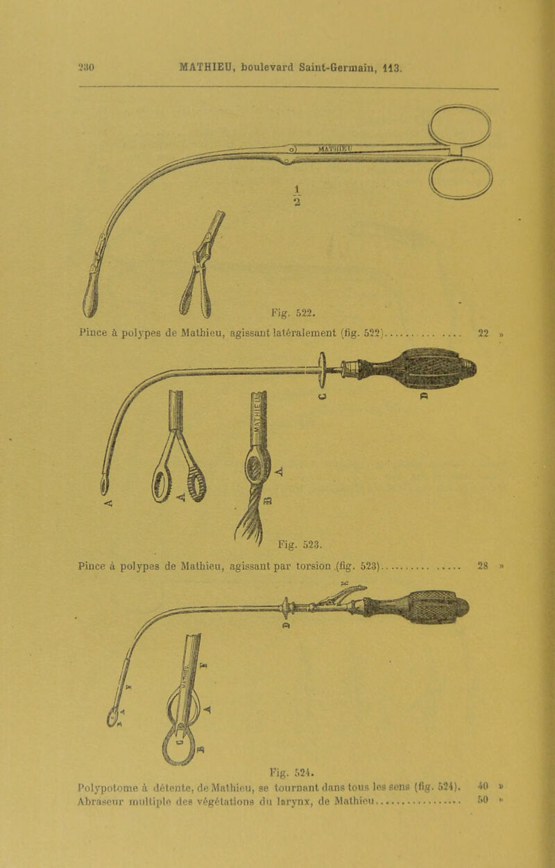 Fig. 522. l'ince à polypes de Mathieu, agissant latéralement (fig. 5221.. Fig. 523. Pince à polypes de Mathieu, agissant par torsion (fig. 523). Fig. :.2'u Polypotome à détente, deMalliinii, se tournant dans tous les sens (iig. 524) Abraaeur multiple des végétations du larynx, de Mathieu