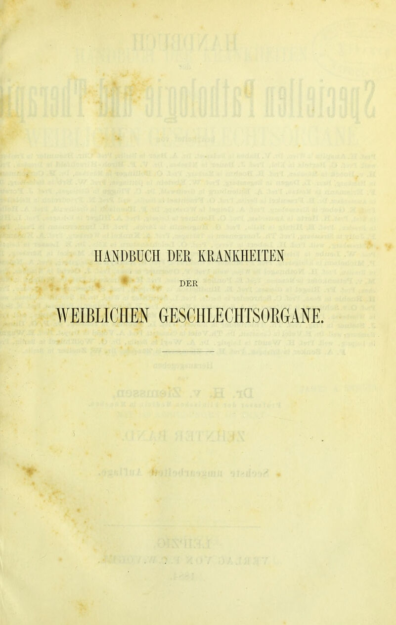 HANDBUCH DER KRANKHEITEN DER WEIBLICHEN GESCHLECHTSORGANE.