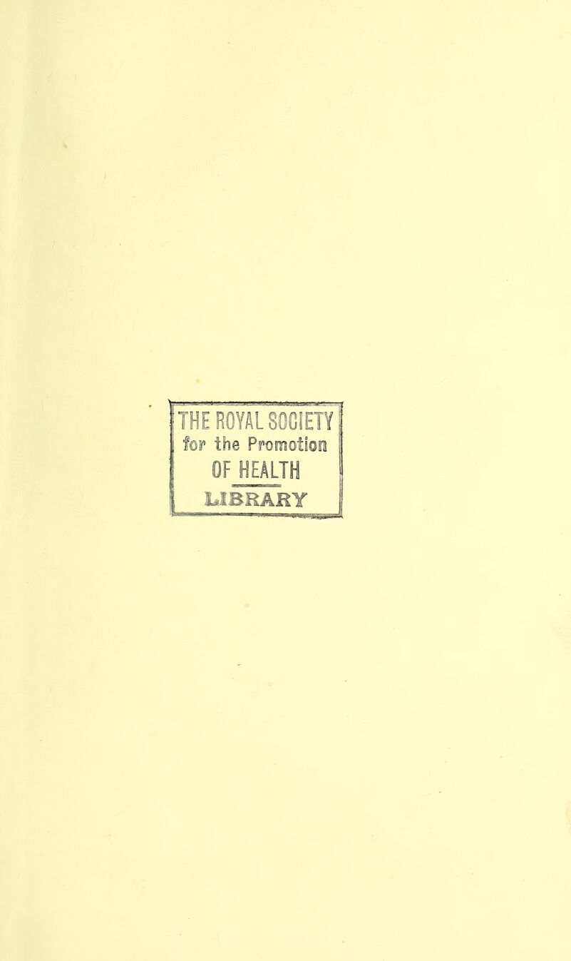 THE ROYAL SOCIETY Iqt the Promotloti OF HEALTH UBRARY