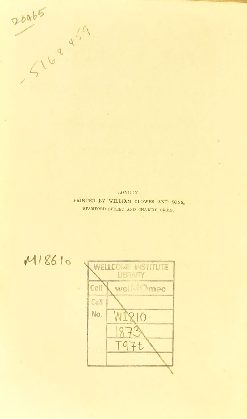 LONDON; PBINTED BY WILLIAM CLOWES AND SONS, STAMFORD STREET AND CHARING CROSS.