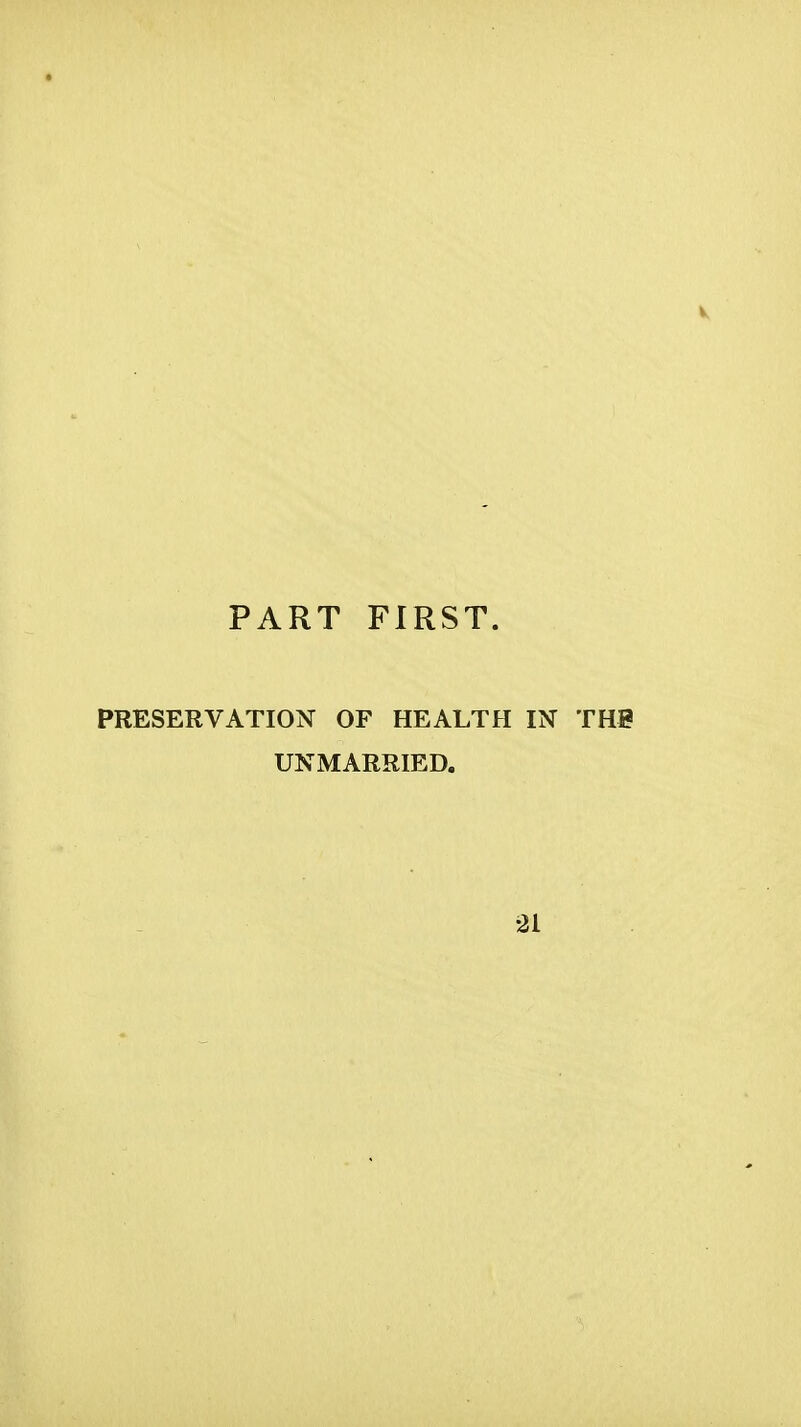 PART FIRST. PRESERVATION OF HEALTH IN THS UNMARRIED.