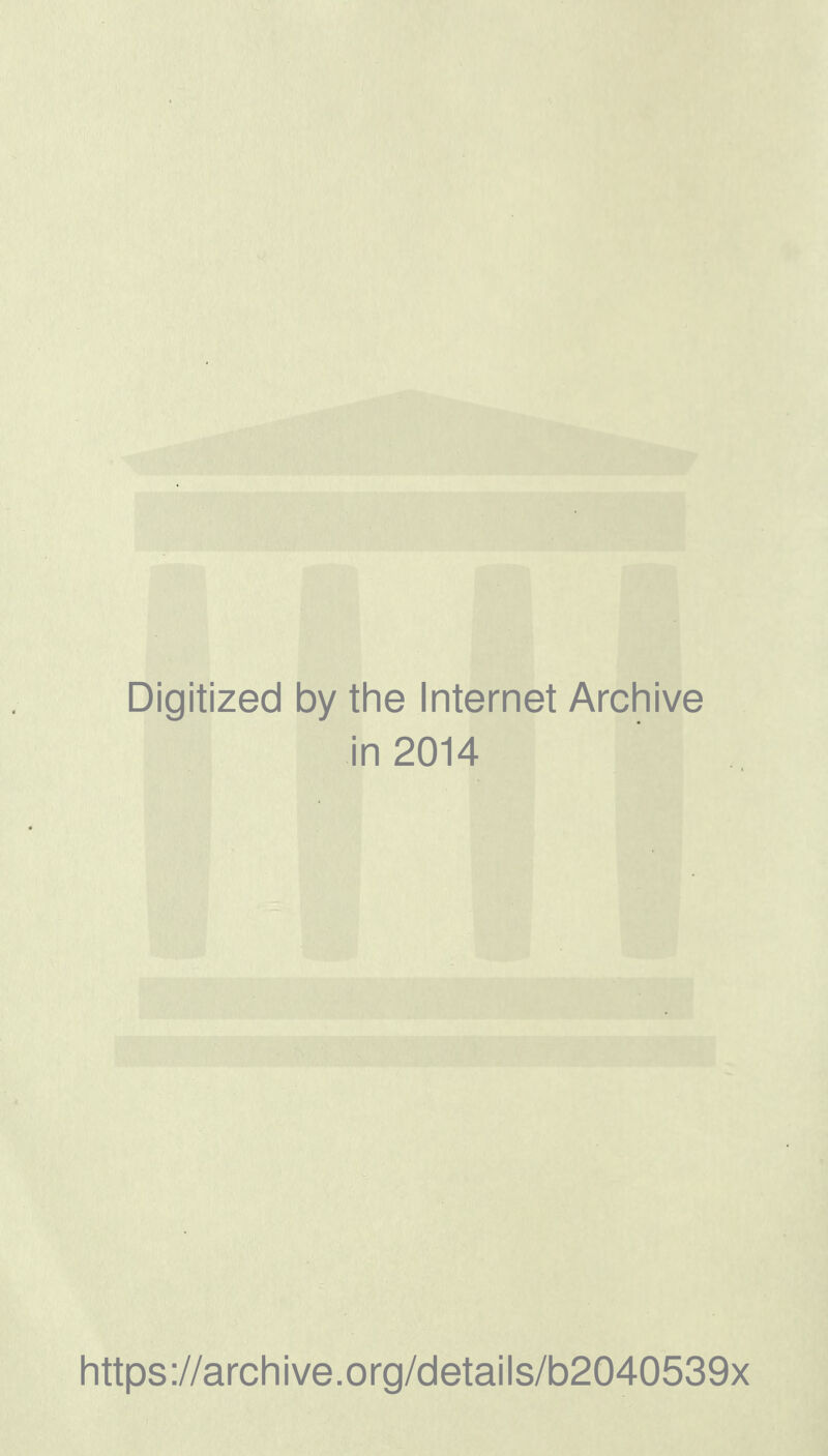 Digitized by tlie Internet Archive in 2014 https://archive.org/details/b2040539x