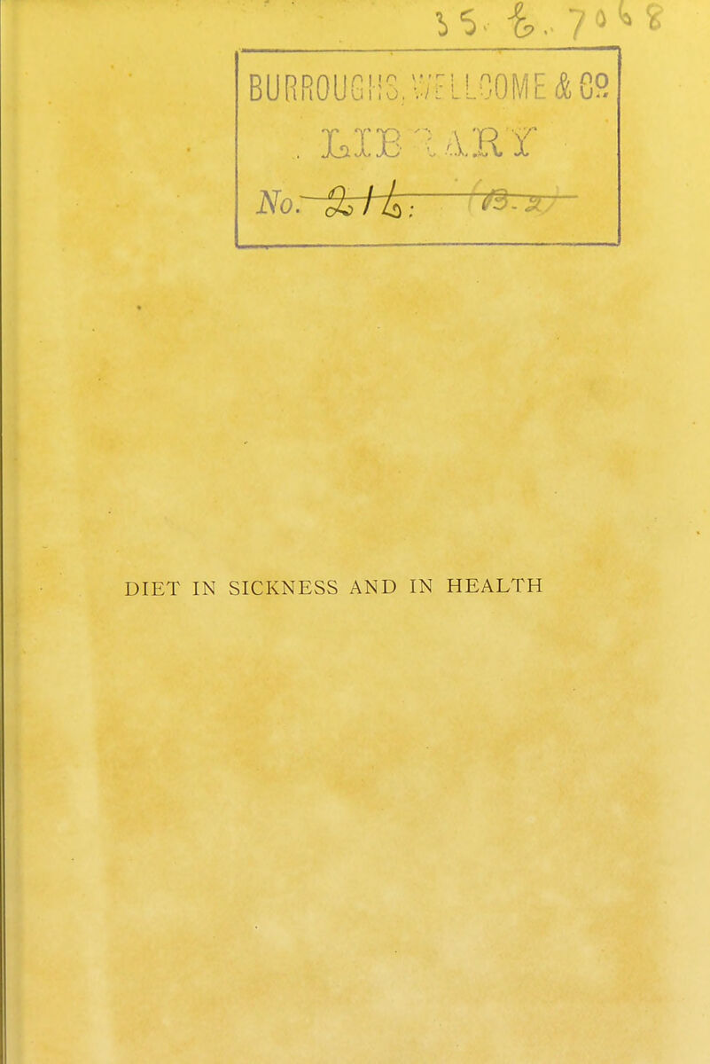 BURROUGHS, WtLLC0ME&.82 ■ lib k 'i:R r DIET IN SICKNESS AND IN HEALTH