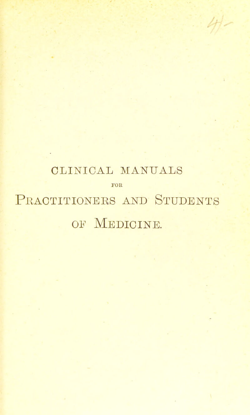 CLINICAL MANUALS FOR Practitioners and Students of Medicine.