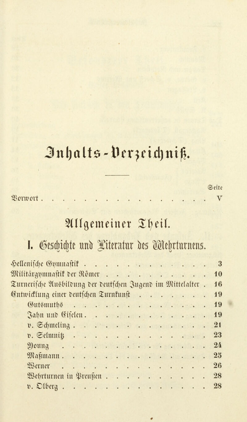 @ette 3kmvort V Allgemeiner Sfyeil I. §esdjid]te f itewlttr ks Meljrtarneni ^c(Icntfcf)c ®tjmnafttf 3 *DWitätt$mnafttf fcer DUnner 10 £urnerifc(;c 2lu$fcüt>ung fror fcentfcfyen ^itcjcn^ im Mittelalter . 16 ^ntnncfhtng einer fceutfcfyen £urnhmft 49 ®ut§mutt>§ 19 3a^n uni> Cftfeten. 19 i>. ©efymelina, 21 t>. eeimnit^ 23 3)üiuig 24 $ia§mann 25 ferner 26 2öetn*tiirnen in $mt§en 28 v. Ofterg 28