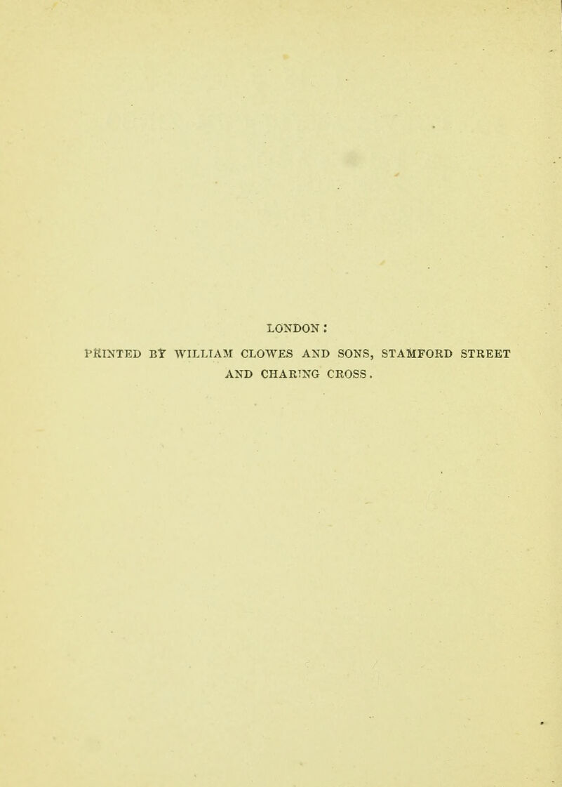LONDON: PRINTED Bt WILLIAM CLOWES AND SONS, STAMFORD STREET AND CHARING CROSS.