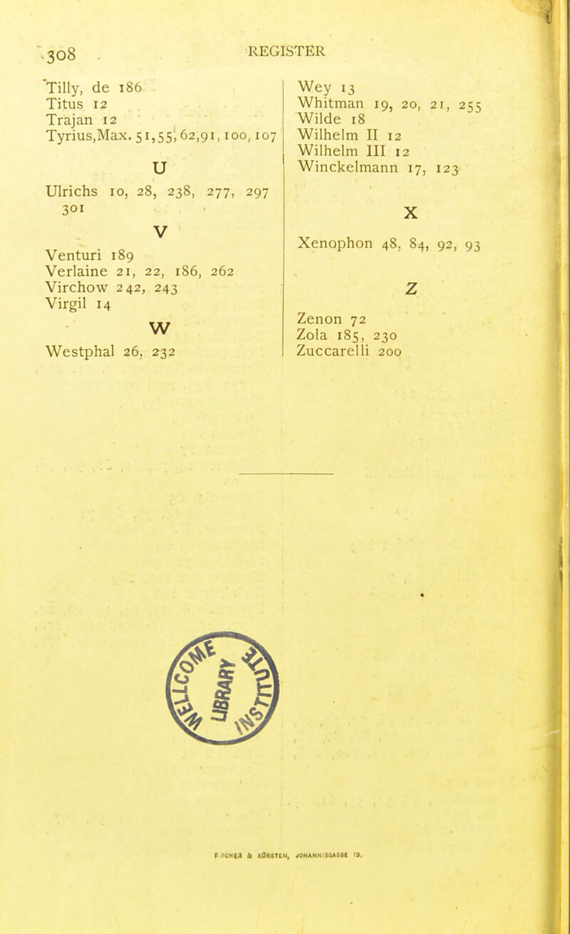 Tilly, de 186 Titus 12 Trajan 12 Tyrius.Max. 51,55,62,91,100,107 U Ulrichs 10, 28, 238, 277, 297 301 V Venturi 189 Verlaine 21, 22, 186, 262 Virchow 242, 243 Virgil 14 W Westphal 26, 232 Wey 13 Whitman 19, 20, 21, 255 Wilde 18 Wilhelm II 12 Wilhelm III 12 Winckelmann 17, 123 X Xenophon 48, 84, 92, 93 Z Zenon 72 Zola 185, 230 Zuccarelli 200 F .'CNM & kOrwn, johannismsk 13.