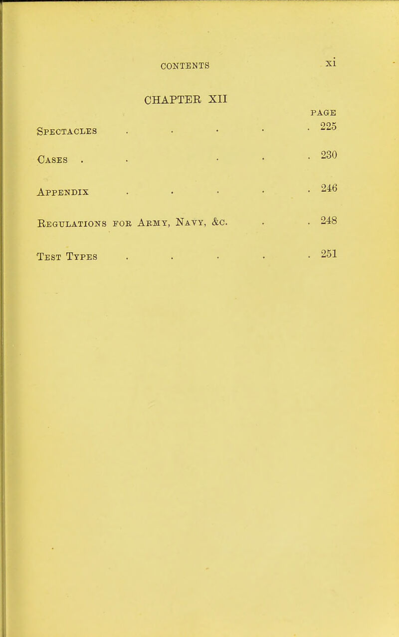 CHAPTER XII PAGE Spectacles . • • • .225 Cases . • ... 230 Appendix , . . • • 246 Regitlations for Army, Navy, &c. . . 248 Test Types ..... 251