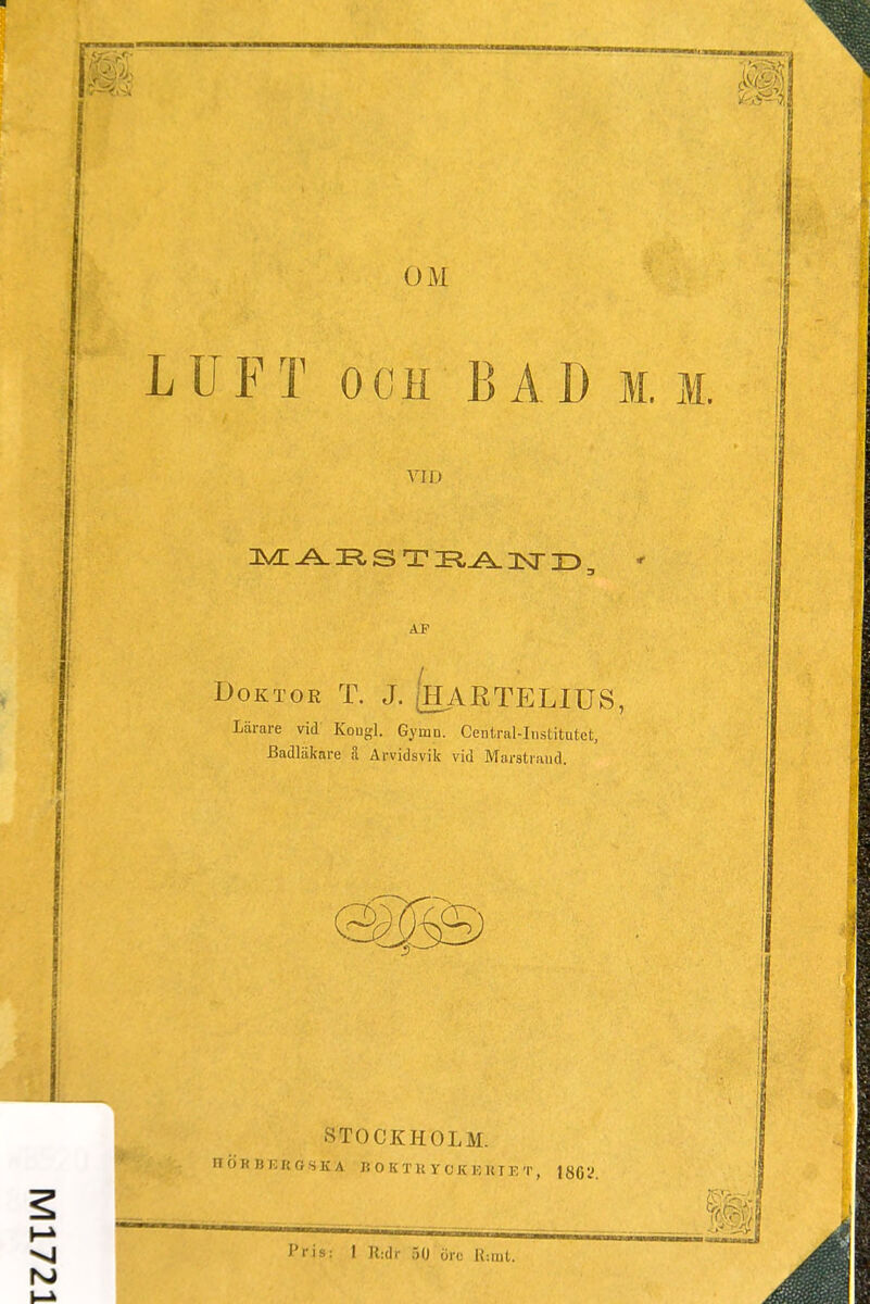 OM LUFT och BAD M. VID AF Doktor T. J. (haRTELIUS, Lärare vid Kougl. Gymo. Centralinstitutet, Badläkare :1 Arvidsvik vid Marstraud. STOCKHOLM. nÖRBEROSKA B 0 K TB Y OKBKTE T 180V. Pris: 1 R;dr 50 Oro K:rut.