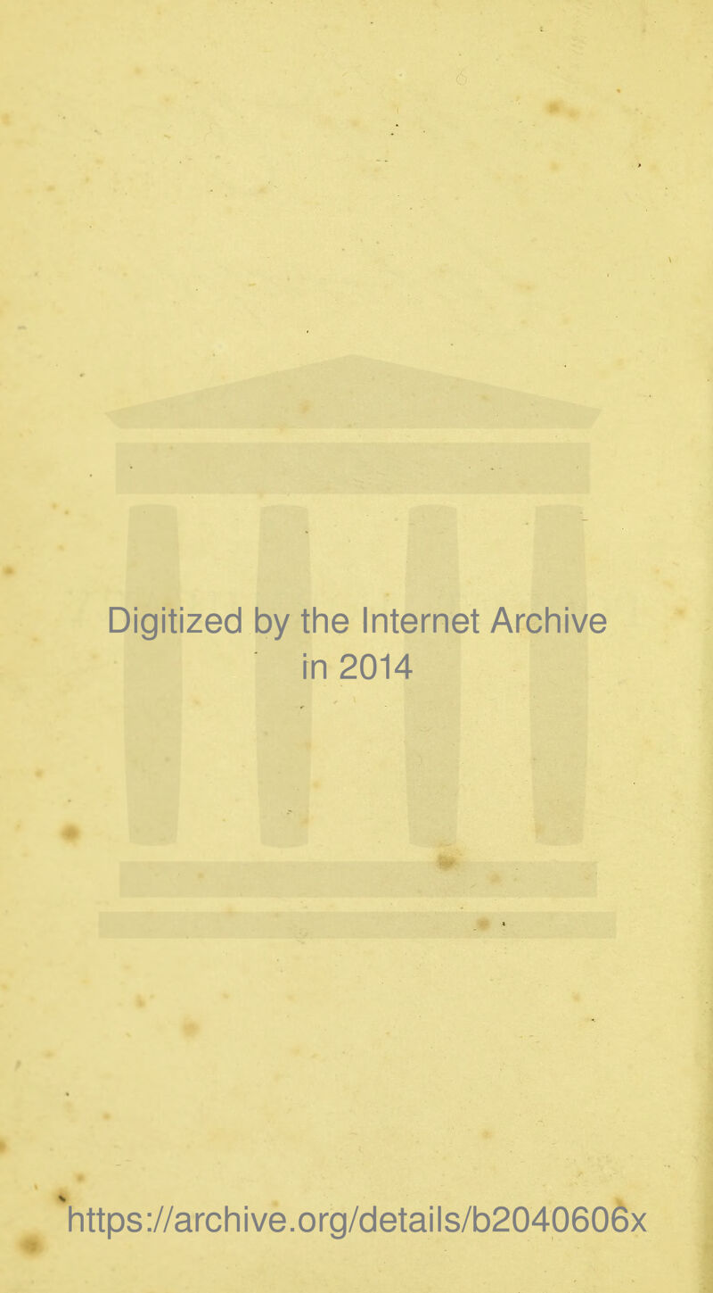 Digitized by the Internet Archive in 2014 *https://archive.org/details/b2040606x