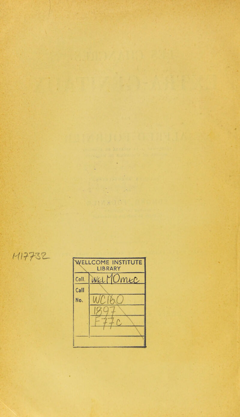 WELLCOME INSTITUTE \ LIBRARY Coll. Call No,
