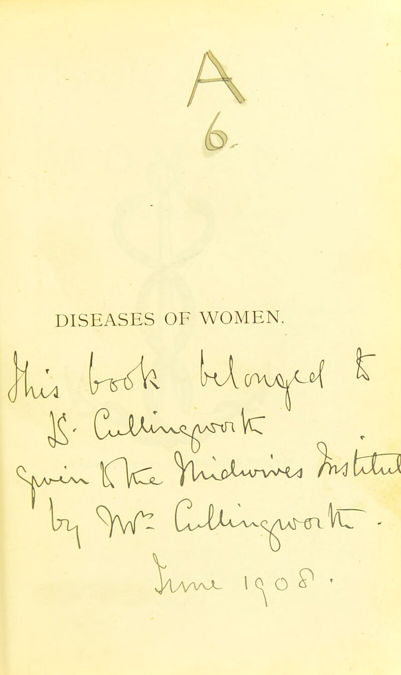 6. DISEASES OF WOMEN. S 1 Q O ^ '