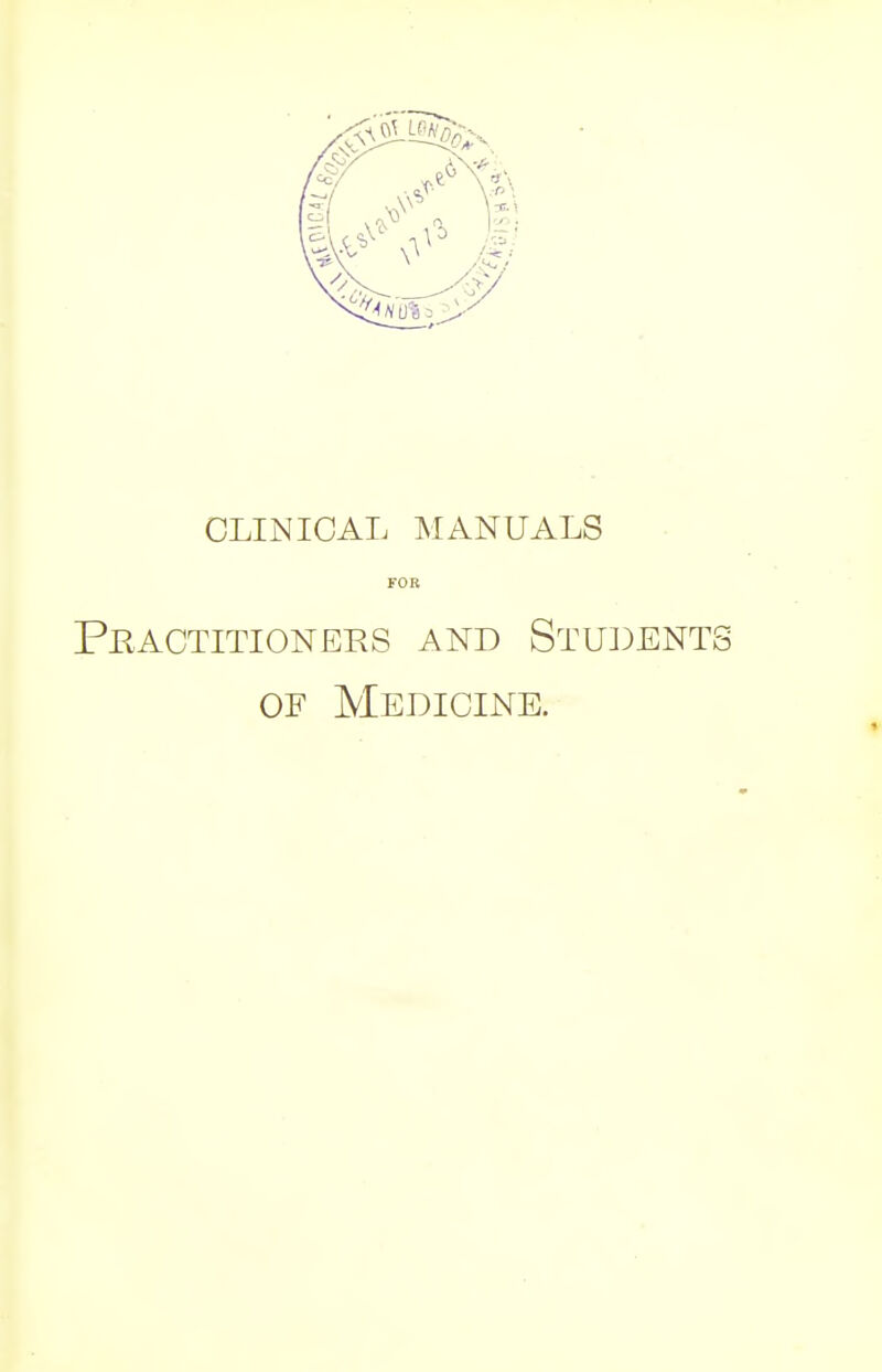 CLINICAL MANUALS FOR Practitioners and Students of Medicine.