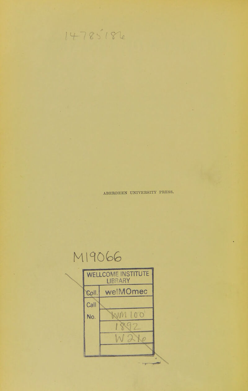 ABERDEEN UNIVERSITY PRESS. WELLCOME INSTITUTE LIBRARY €oll. we'MOmec Calf v No. ^J/Vl 1 0 c \— X
